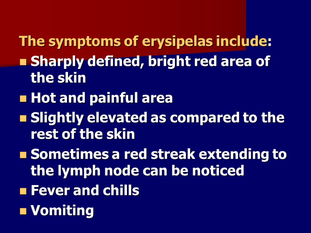The symptoms of erysipelas include: Sharply defined, bright red area of the skin Hot